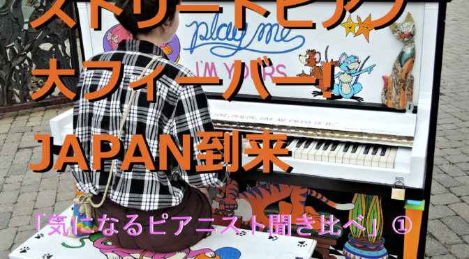 ストリートピアノ大フィーバー!JAPAN到来「気になるピアニスト聞き比べ」①